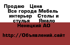 Продаю › Цена ­ 500 000 - Все города Мебель, интерьер » Столы и стулья   . Ямало-Ненецкий АО